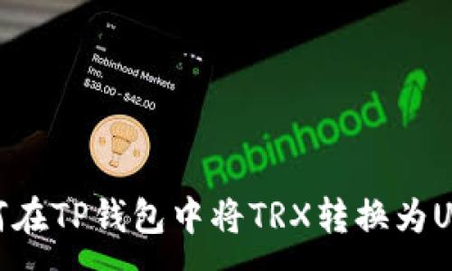 :
如何在TP钱包中将TRX转换为USDT
