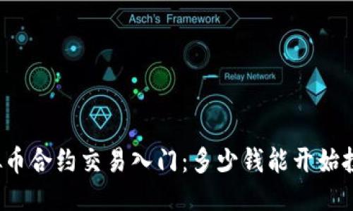 优质

虚拟币合约交易入门：多少钱能开始投资？