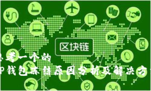 思考一个的  
TP钱包冻结原因分析及解决方法