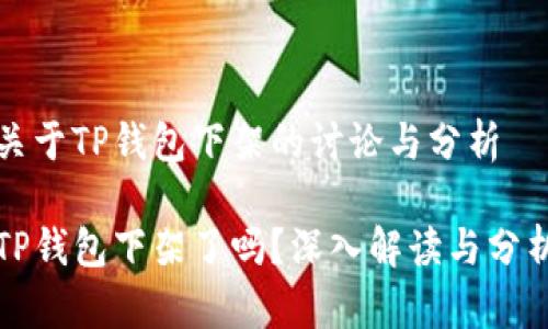 关于TP钱包下架的讨论与分析

TP钱包下架了吗？深入解读与分析