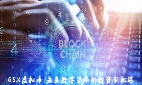 
GSX虚拟币：未来数字货币的投资新机遇