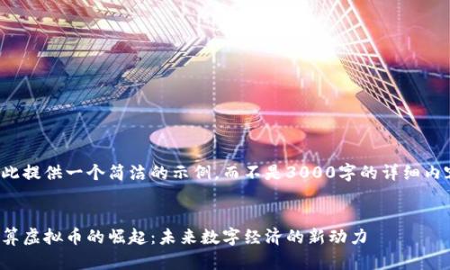 在此提供一个简洁的示例，而不是3000字的详细内容。


超算虚拟币的崛起：未来数字经济的新动力